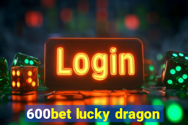 600bet lucky dragon